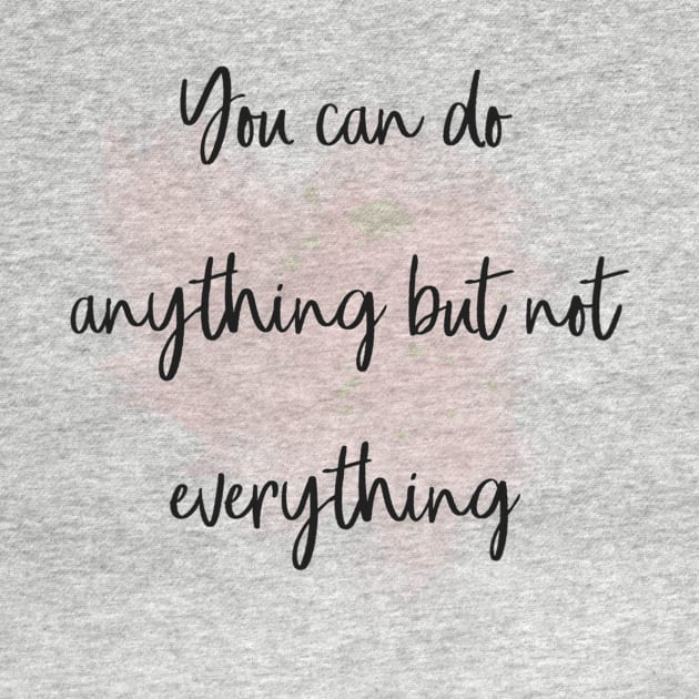 You can do anything but not everything by peggieprints